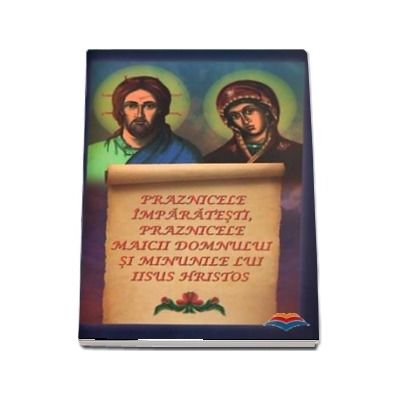 Praznicele imparatesti, praznicele Maicii Domnului si minunile