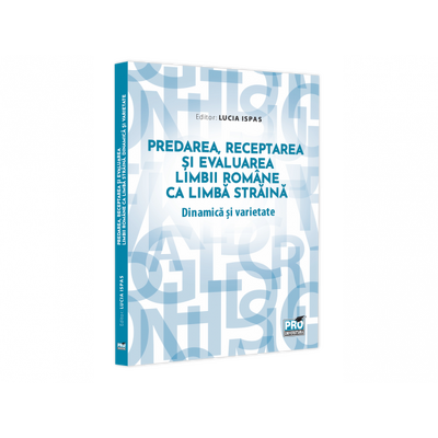 Predarea, receptarea si evaluarea limbii romane ca limba straina. Dinamica si varietate