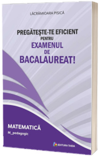 Pregateste-te eficient pentru examenul de Bacalaureat! Matematica. M_pedagogic
