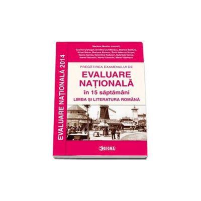 Pregatirea examenului de EVALUARE NATIONALA 2014 in 15 de saptamani. Limba si literatura romana clasa a VIII-a