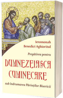 Pregatirea pentru Dumnezeiasca cuminecare sub indrumarea Parintilor Bisericii