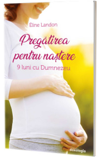Pregatirea pentru nastere. 9 luni cu Dumnezeu