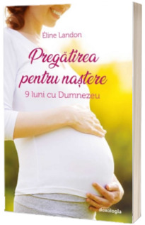 Pregatirea pentru nastere. 9 luni cu Dumnezeu