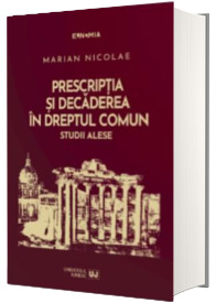 Prescriptia si decaderea in dreptul comun. Studii alese
