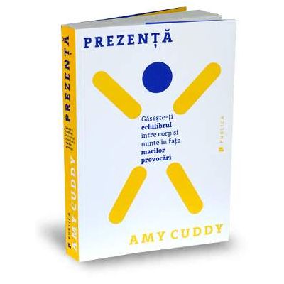 Prezenta - Gaseste-ti echilibrul intre corp si minte in fata marilor provocari (Amy Cuddy)