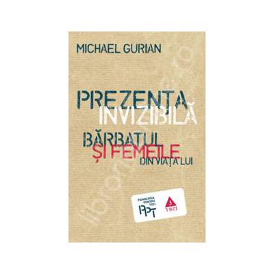 Prezenta invizibila. Barbatul si femeile din viata lui