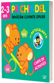 Prichindel. Invatam cuvinte opuse. Carte de activitati cu autocolante (2-3 ani)