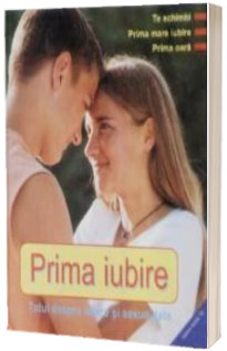 Prima iubire. Totul despre iubire si sexualitate