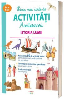 Prima mea carte de activitati Montessori. Istoria lumii