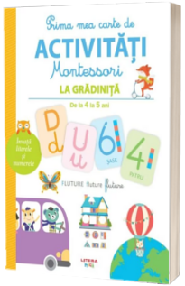 Prima mea carte de activitati Montessori. La gradinita. De la 4 la 5 ani