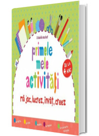 Primele mele activitati. Ma joc, Lucrez, invat, creez de la 4 ani