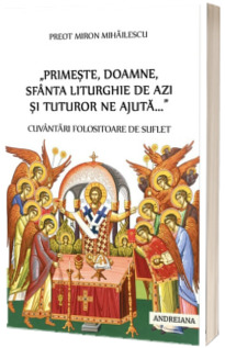 Primeste, Doamne, Sfanta Liturghie de azi si tuturor ne ajuta