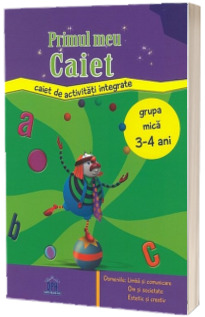 Primul meu caiet. Caiet de activitati integrate - Grupa mica 3-4 ani