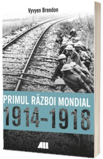 Primul Razboi Mondial 1914-1918 - Vyvyen Brendon