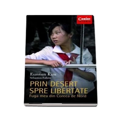 Prin desert spre libertate - Fuga mea din Coreea de Nord (Eunsun Kim)