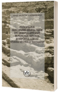 Principalele descoperiri arheologice din Orientul Apropiat in perioada 1970-2000 si raportul lor cu studiul Vechiului Testament