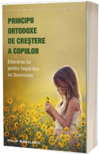 Principii ortodoxe de crestere a copiilor. Educarea lor pentru Imparatia lui Dumnezeu