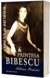 Printesa Bibescu 1886-1973. Ultima orhidee