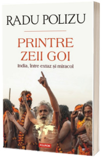 Printre zeii goi. India, intre extaz si miracol