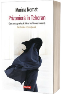 Prizoniera in Teheran. Cum am supravietuit intr-o inchisoare iraniana - Marina Nemat