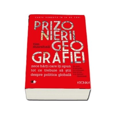 Prizonierii geografiei. Zece harti care isi spun ce trebuie sa stii despre politica globala - Tim Marshall