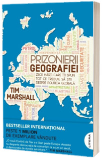 Prizonierii geografiei. Zece harti care iti spun tot ce trebuie sa stii despre politica globala