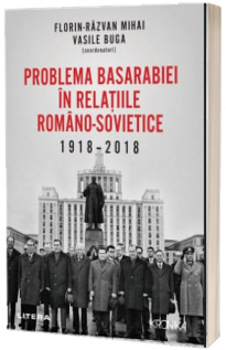 Problema Basarabiei in relatiile romano-sovietice (1918-2018)