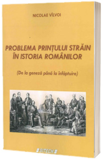 Problema printului strain in istoria Romanilor (de la geneza pana la infaptuire) - Nicolae Valvoi
