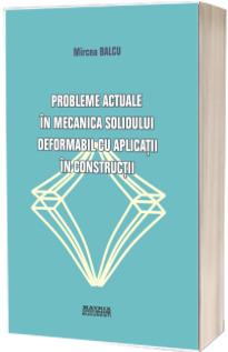 Probleme actuale in mecanica solidului deformabil cu aplicatii in constructii