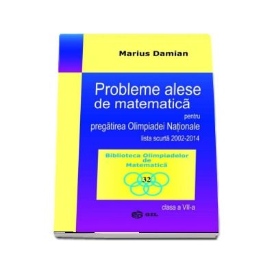 Probleme alese de matematica pentru pregatirea Olimpiadei Nationale, lista scurta 2002-2014, clasa a VII-a - Marius Damian (Biblioteca Olimpiadelor de Matematica)