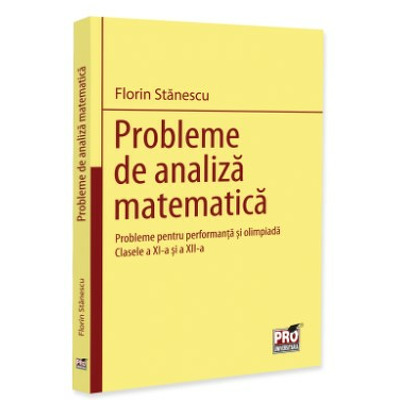 Probleme de analiza matematica. Probleme pentru performanta si olimpiada. Clasele a XI-a si a XII-a