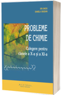 Probleme de chimie. Culegere pentru clasele a X-a si a XI-a