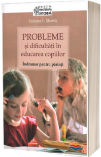 Probleme si dificultati in educarea copiilor. Indrumar pentru parinti