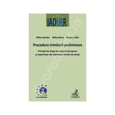 Procedura trimiterii preliminare. Principii de drept al Uniunii Europene si experiente ale sistemului roman de drept