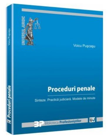 Proceduri penale. Sinteze. Practica judiciara. Modele de minute