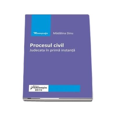 Procesul civil. Judecata in prima instanta - Madalina Dinu