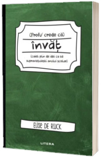 Profu crede ca invat (caiet plin de idei ca sa supravietuiesti anului scolar)