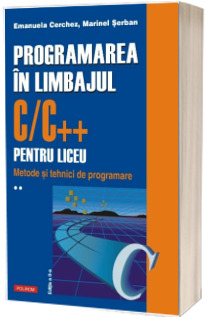 Programarea in limbajul C/C++ pentru liceu. Volumul al II-lea: Metode si tehnici de programare