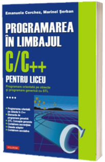 Programarea in limbajul C/C++ pentru liceu. Volumul al IV-lea: Programare orientata pe obiecte si programare generica cu STL