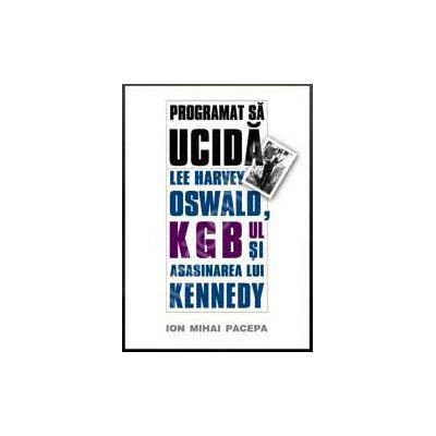 Programat sa ucida: Lee Harvey Oswald, KGB-ul si asasinarea lui Kennedy