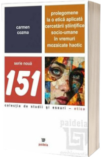 Prolegomene la o etica aplicata cercetarii stiintifice socio-umane in vremuri mozaicate haotic