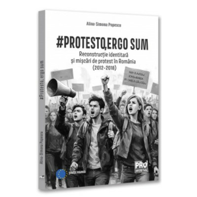 # Protesto, ergo sum. Reconstructie identitara si miscari de protest in Romania (2012-2018)