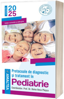 Protocoale de Diagnostic si Tratament in Pediatrie. Editia revizuita si adaugita 2025