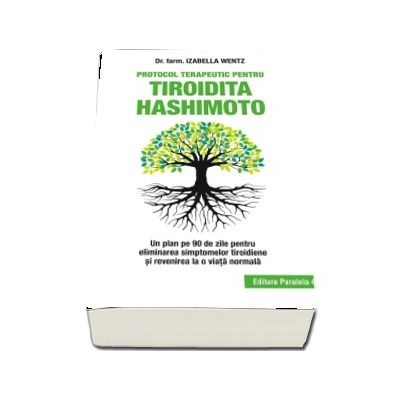 Protocol terapeutic pentru tiroidita Hashimoto. Un plan pe 90 de zile pentru eliminarea simptomelor tiroidiene si revenirea la o viata normala