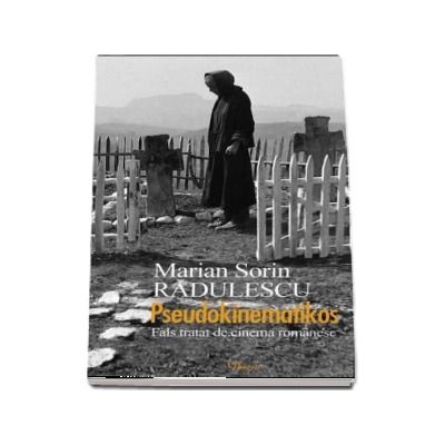 Pseudokinematikos. Fals tratat de cinema romanesc - Marian Radulescu