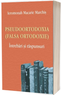 Pseudoortodoxia (Falsa ortodoxie) Intrebari si raspunsuri