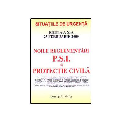 Noile reglementari P.S.I. si protectie civila. Editia a X-a. Actualizata la 23 februarie 2009