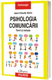 Psihologia comunicarii. Teorii si metode. Editia a II-a revazuta si adaugita