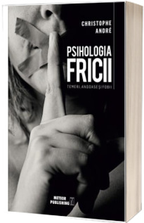 Psihologia Fricii. Temeri, angoase si fobii