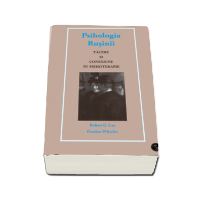 Psihologia rusinii - Robert G. Lee. Tacere si conexiune in psihoterapie